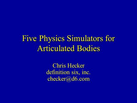 Five Physics Simulators for Articulated Bodies Chris Hecker definition six, inc.