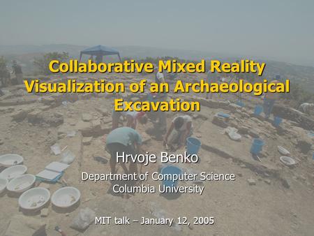 Collaborative Mixed Reality Visualization of an Archaeological Excavation Hrvoje Benko Department of Computer Science Columbia University MIT talk – January.