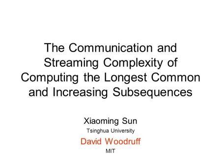 Xiaoming Sun Tsinghua University David Woodruff MIT