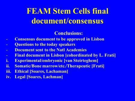 FEAM Stem Cells final document/consensus Conclusions: -Consensus document to be approved in Lisbon -Questions to the today speakers -Document sent to the.