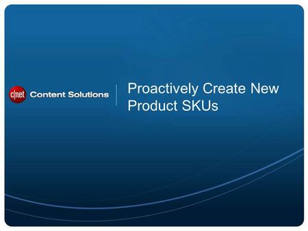 ©2012 CBS Interactive Inc. All rights reserved. Proactively Create New Product SKUs.