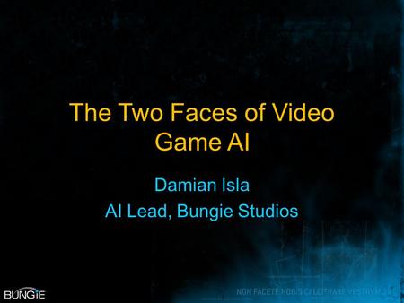 The Two Faces of Video Game AI Damian Isla AI Lead, Bungie Studios.