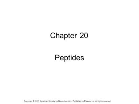 Chapter 20 Peptides Copyright © 2012, American Society for Neurochemistry. Published by Elsevier Inc. All rights reserved.