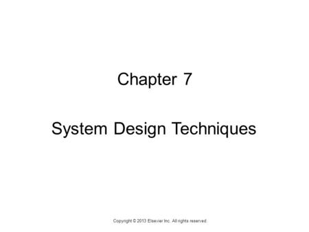 1 Copyright © 2013 Elsevier Inc. All rights reserved. Chapter 7 System Design Techniques.