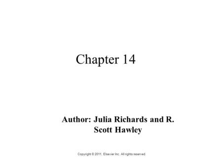 Copyright © 2011, Elsevier Inc. All rights reserved. Chapter 14 Author: Julia Richards and R. Scott Hawley.