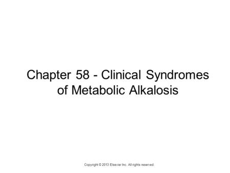 1 Chapter 58 - Clinical Syndromes of Metabolic Alkalosis Copyright © 2013 Elsevier Inc. All rights reserved.