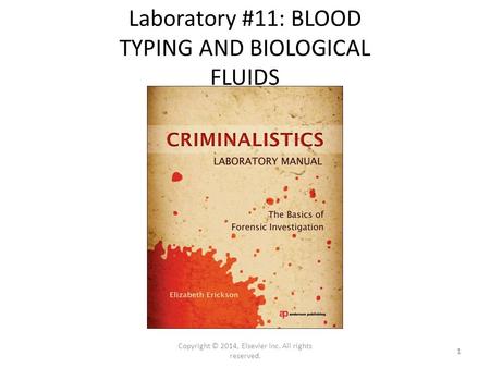 Laboratory #11: BLOOD TYPING AND BIOLOGICAL FLUIDS Copyright © 2014, Elsevier Inc. All rights reserved. 1.