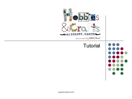 Support.ebsco.com Tutorial. Welcome to EBSCOs Hobbies & Crafts Reference Center (HCRC) tutorial. HCRC is a comprehensive database that provides detailed.