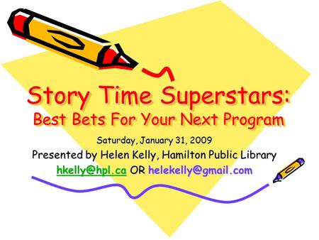 Story Time Superstars: Best Bets For Your Next Program Saturday, January 31, 2009 Presented by Helen Kelly, Hamilton Public Library