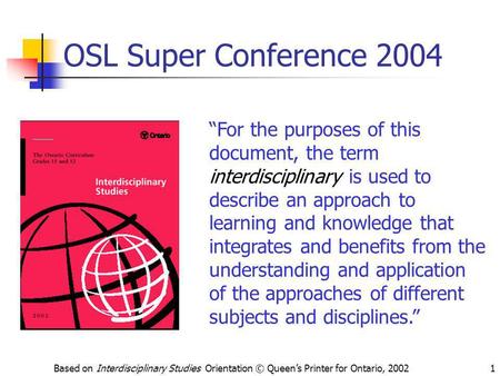 OSL Super Conference 2004 “For the purposes of this document, the term interdisciplinary is used to describe an approach to learning and knowledge that.