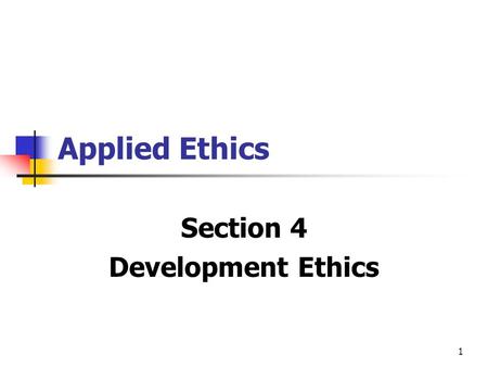 1 Applied Ethics Section 4 Development Ethics. 2 Development The process of moving away from the evils of low life-expectancy, poor health, low literacy.