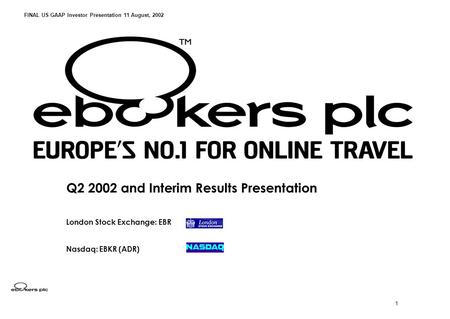 1 Q2 2002 and Interim Results Presentation London Stock Exchange: EBR Nasdaq: EBKR (ADR) FINAL US GAAP Investor Presentation 11 August, 2002.