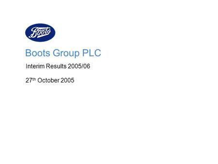 Boots Group PLC Interim Results 2005/06 27th October 2005.