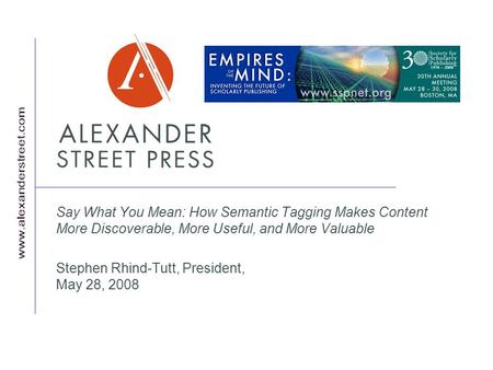 Say What You Mean: How Semantic Tagging Makes Content More Discoverable, More Useful, and More Valuable Stephen Rhind-Tutt, President, May 28, 2008.