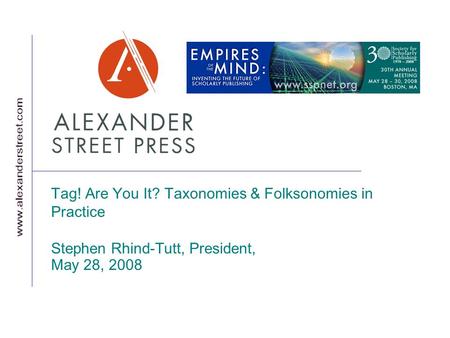 Tag! Are You It? Taxonomies & Folksonomies in Practice Stephen Rhind-Tutt, President, May 28, 2008.