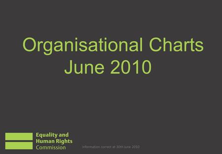 Organisational Charts June 2010 Information correct at 30th June 2010.