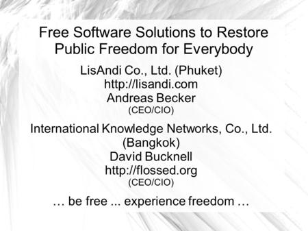 Free Software Solutions to Restore Public Freedom for Everybody LisAndi Co., Ltd. (Phuket)  Andreas Becker (CEO/CIO) International Knowledge.