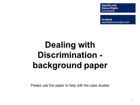 Dealing with Discrimination - background paper Please use this paper to help with the case studies 1.