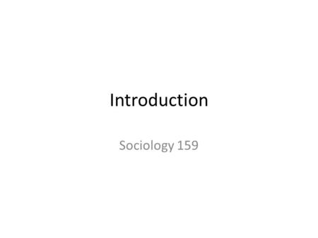 Introduction Sociology 159. Course website: adamgomez.wordpress.com/teaching/soci159 – ALL course documents, including readings, syllabus, lecture slides,