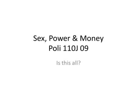 Sex, Power & Money Poli 110J 09 Is this all?.