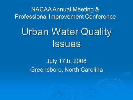 Urban Water Quality Issues July 17th, 2008 Greensboro, North Carolina NACAA Annual Meeting & Professional Improvement Conference.