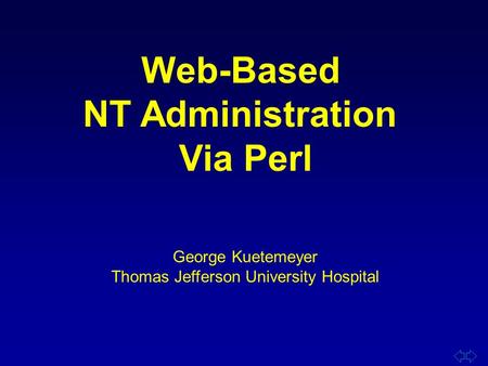 Web-Based NT Administration Via Perl George Kuetemeyer Thomas Jefferson University Hospital.