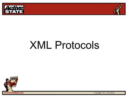 Copyright 2001, ActiveState XML Protocols. Copyright 2001, ActiveState Protocol Definition A set of formal rules describing how to transmit data, especially.