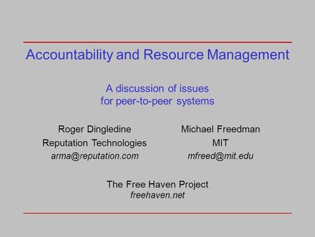 Accountability and Resource Management A discussion of issues for peer-to-peer systems Roger Dingledine Reputation Technologies Michael.