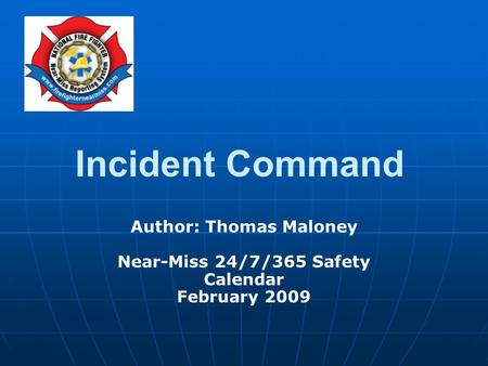 Author: Thomas Maloney Near-Miss 24/7/365 Safety Calendar February 2009 Incident Command.