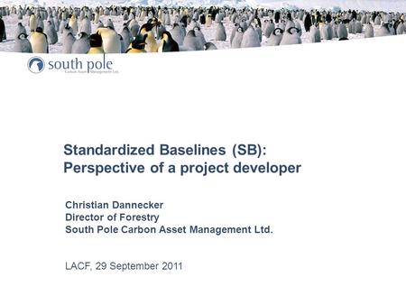 Standardized Baselines (SB): Perspective of a project developer Christian Dannecker Director of Forestry South Pole Carbon Asset Management Ltd. LACF,