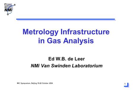 1 Metrology Infrastructure in Gas Analysis Ed W.B. de Leer NMi Van Swinden Laboratorium MiC Symposium, Beijing 18-22 October 2004.