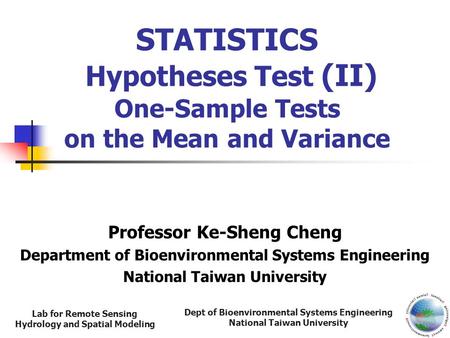 Dept of Bioenvironmental Systems Engineering National Taiwan University Lab for Remote Sensing Hydrology and Spatial Modeling STATISTICS Hypotheses Test.