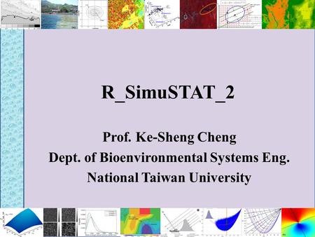 R_SimuSTAT_2 Prof. Ke-Sheng Cheng Dept. of Bioenvironmental Systems Eng. National Taiwan University.