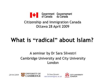 28/04/2009 Dr Sara Silvestri What is radical about Islam? A seminar by Dr Sara Silvestri Cambridge University and City University.