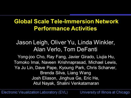 University of Illinois at Chicago Electronic Visualization Laboratory (EVL) Global Scale Tele-Immersion Network Performance Activities Jason Leigh, Oliver.