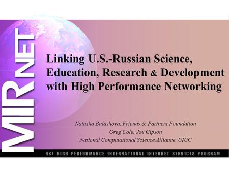 Linking U.S.-Russian Science, Education, Research & Development with High Performance Networking Natasha Bulashova, Friends & Partners Foundation Greg.