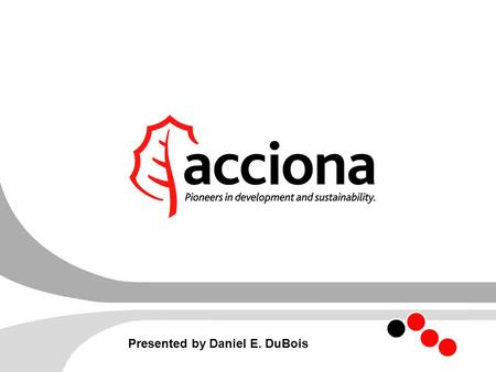 Presented by Daniel E. DuBois. Pioneers in Development and Sustainability The worlds oldest renewable energy firm A Spanish-based, multinational corporation.