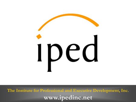 The Institute for Professional and Executive Development, Inc. www.ipedinc.net.