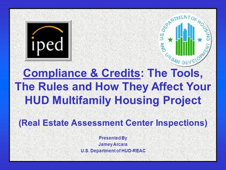 1 Compliance & Credits: The Tools, The Rules and How They Affect Your HUD Multifamily Housing Project (Real Estate Assessment Center Inspections) Presented.