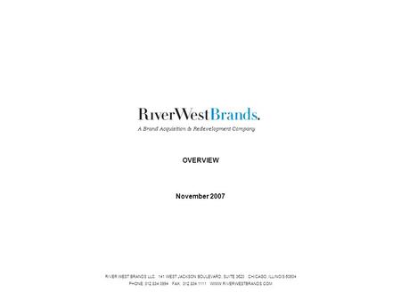 CONFIDENTIAL1 RIVER WEST BRANDS LLC 141 WEST JACKSON BOULEVARD, SUITE 3620 CHICAGO, ILLINOIS 60604 PHONE: 312.834.0994 FAX: 312.834.1111 WWW.RIVERWESTBRANDS.COM.