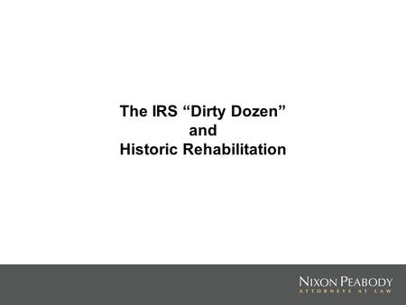 The IRS Dirty Dozen and Historic Rehabilitation. The IRS Dirty Dozen WASHINGTON, Feb. 2007 –– The Internal Revenue Service today identified 12 of the.