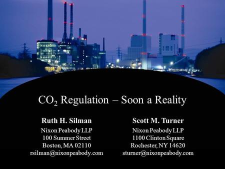 CO 2 Regulation – Soon a Reality Ruth H. Silman Nixon Peabody LLP 100 Summer Street Boston, MA 02110 Scott M. Turner Nixon Peabody.