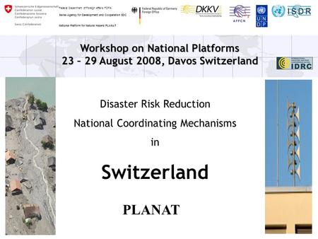 Workshop on National Platforms 23 – 29 August 2008, Davos Switzerland Disaster Risk Reduction National Coordinating Mechanisms in Switzerland Federal Department.