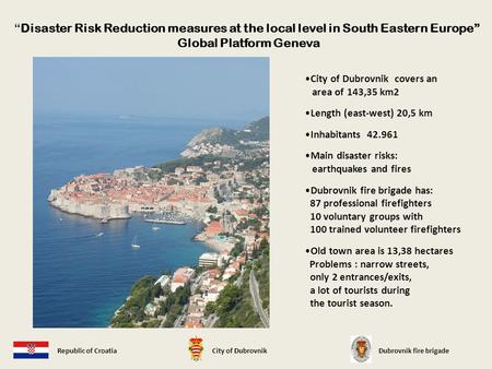 Republic of CroatiaCity of DubrovnikDubrovnik fire brigade Disaster Risk Reduction measures at the local level in South Eastern Europe Global Platform.