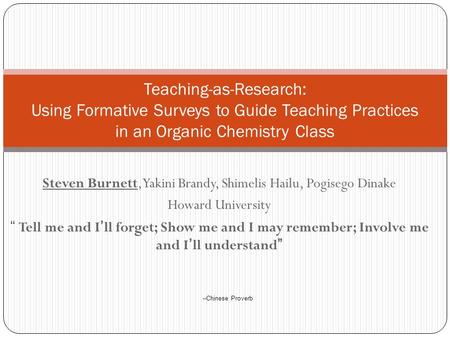 Steven Burnett, Yakini Brandy, Shimelis Hailu, Pogisego Dinake Howard University Tell me and Ill forget; Show me and I may remember; Involve me and Ill.