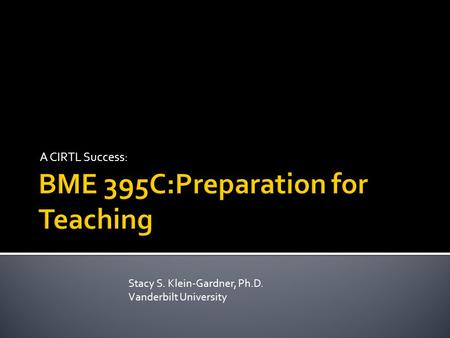 A CIRTL Success: Stacy S. Klein-Gardner, Ph.D. Vanderbilt University.