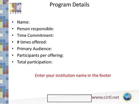 1 Name: Person responsible: Time Commitment: # times offered: Primary Audience: Participants per offering: Total participation: Enter your institution.