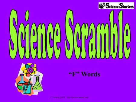 F Words T. Trimpe 2008  Can you unscramble all the words below? Hint: They all start with the letter F. E F C R O1. I am a push.