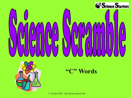 C Words T. Trimpe 2008  Can you unscramble all the words below? Hint: They all start with the letter C. R A B C N O1. Im an element.