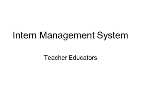 Intern Management System Teacher Educators. Modules Record of Teacher Internship Year (RTIY) –View & Sign-off on reports.